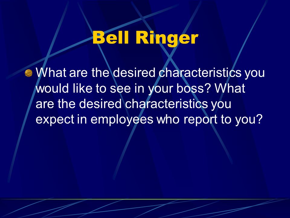 Bell Ringer What are the desired characteristics you would like to see in your boss.