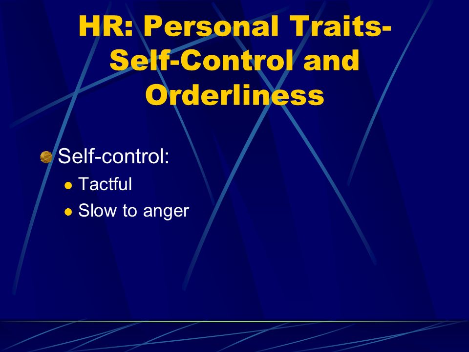 HR: Personal Traits- Self-Control and Orderliness Self-control: Tactful Slow to anger