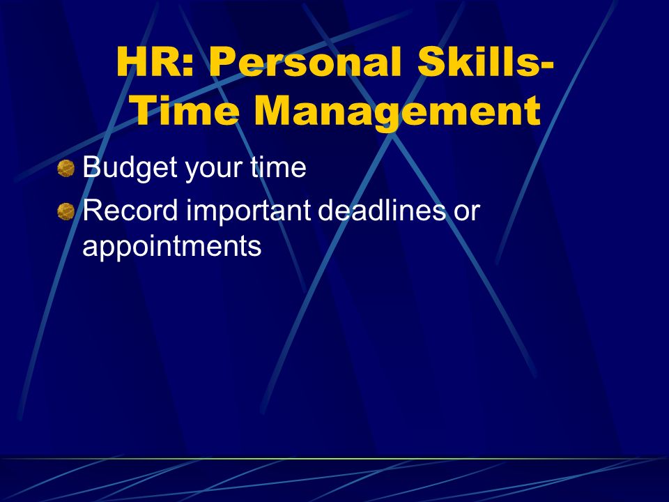 HR: Personal Skills- Time Management Budget your time Record important deadlines or appointments