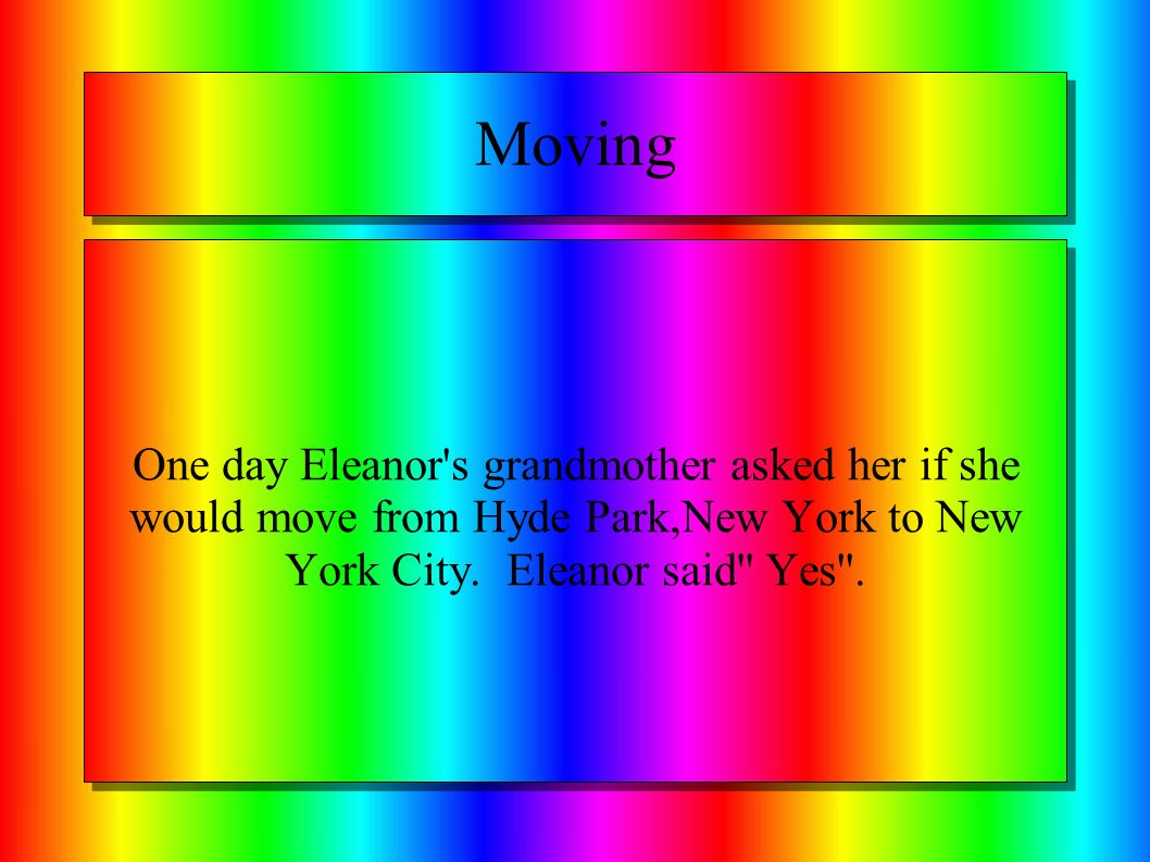 Moving One day Eleanor s grandmother asked her if she would move from Hyde Park,New York to New York City.