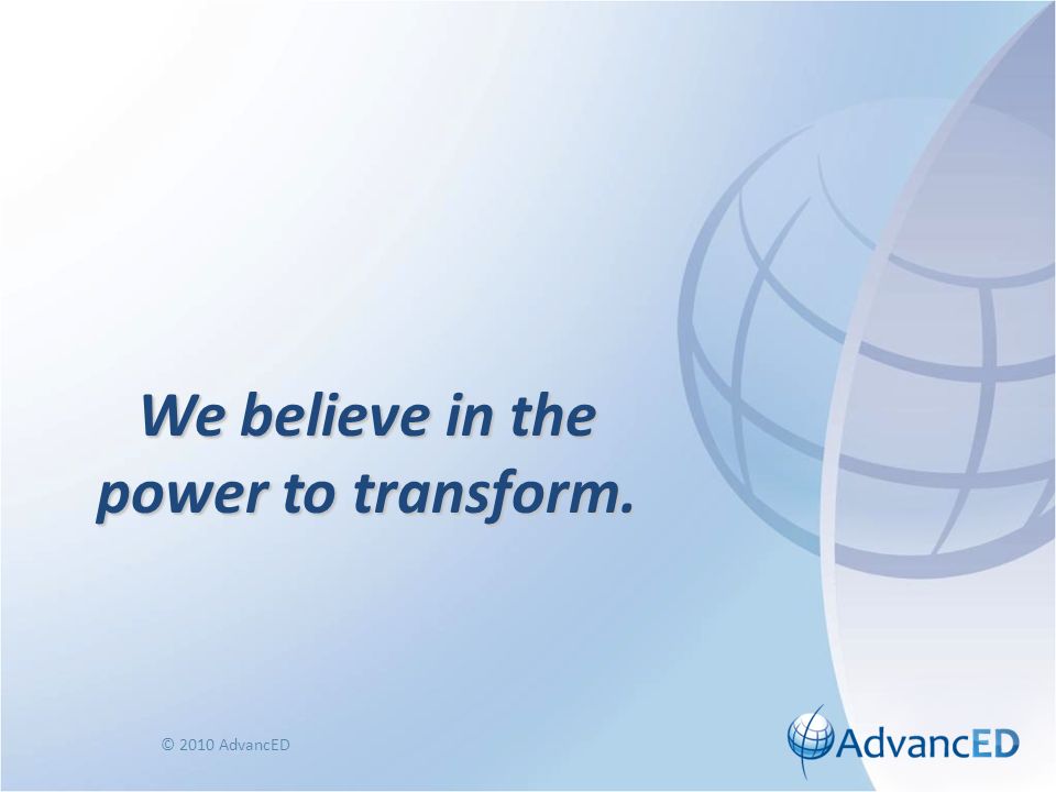 We believe in the power to transform. © 2010 AdvancED