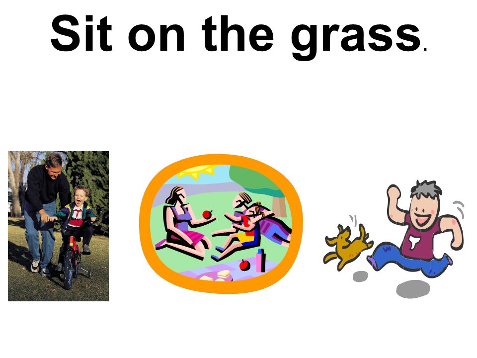 Sit on the grass.