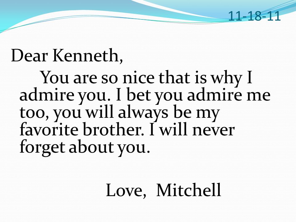 Dear Kenneth, You are so nice that is why I admire you.