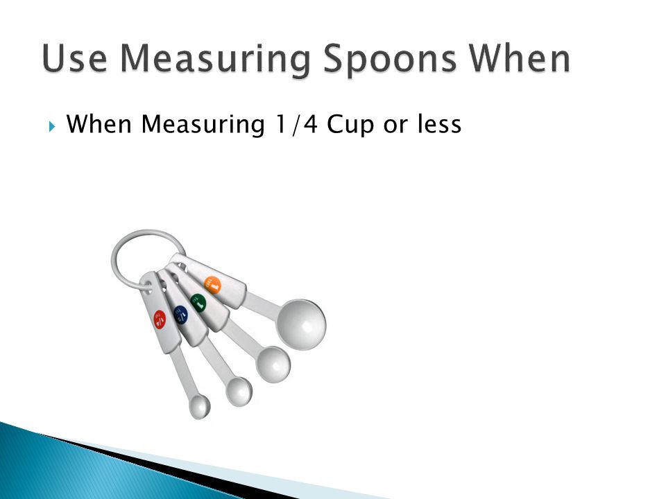 When Measuring 1/4 Cup or less