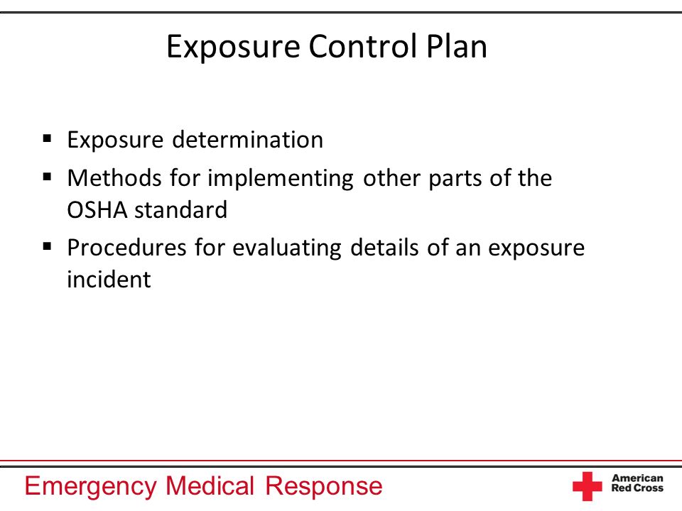 Emergency Medical Response Exposure Control Plan Exposure determination Methods for implementing other parts of the OSHA standard Procedures for evaluating details of an exposure incident