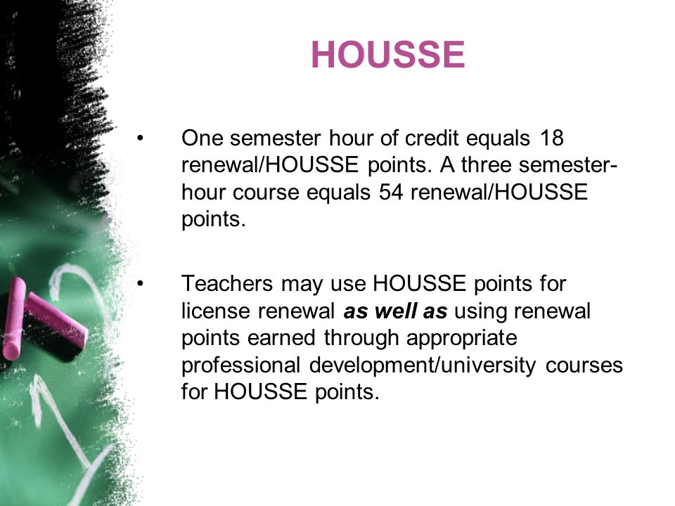 HOUSSE One semester hour of credit equals 18 renewal/HOUSSE points.