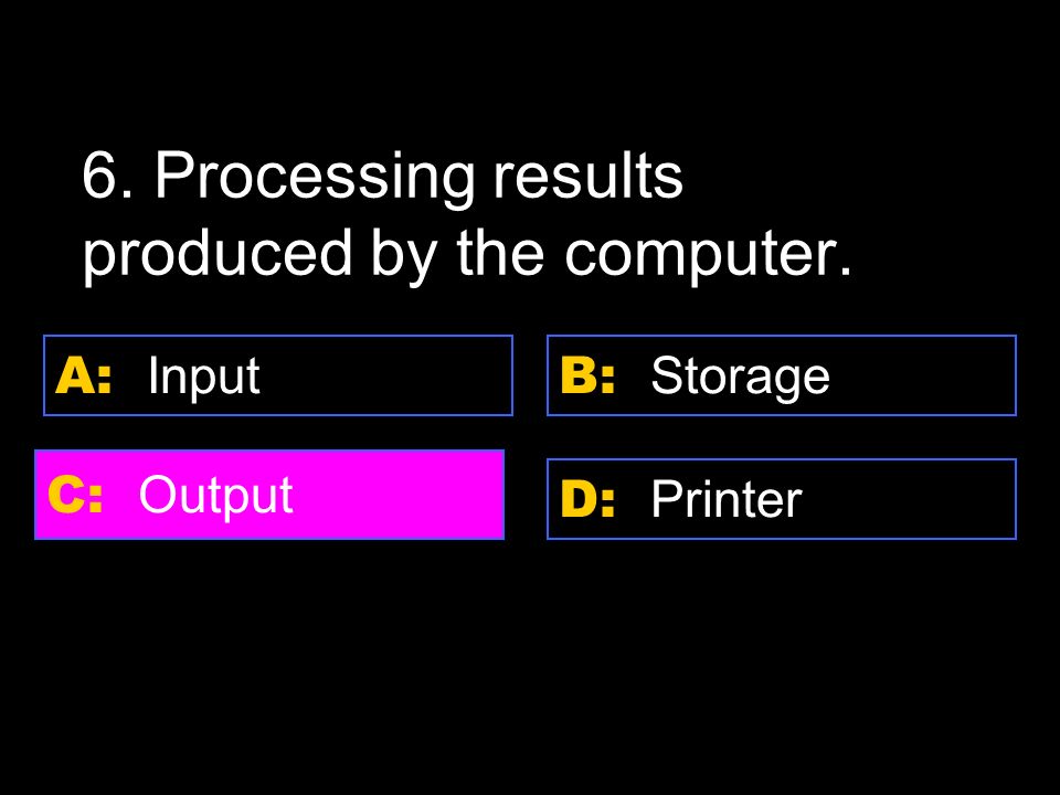 D: Program A: Information C: Input B: Data 5.