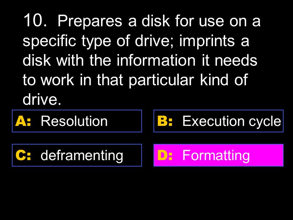 D: laser A: floppy disk C: hard disk B: zip disk 9. A small and portable kind of disk.