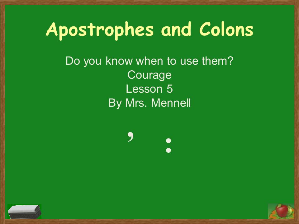 Apostrophes and Colons Do you know when to use them Courage Lesson 5 By Mrs. Mennell :