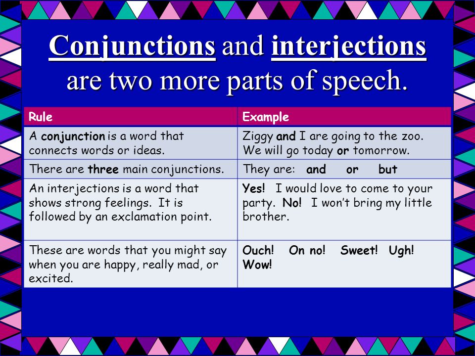 Conjunctions and interjections are two more parts of speech.