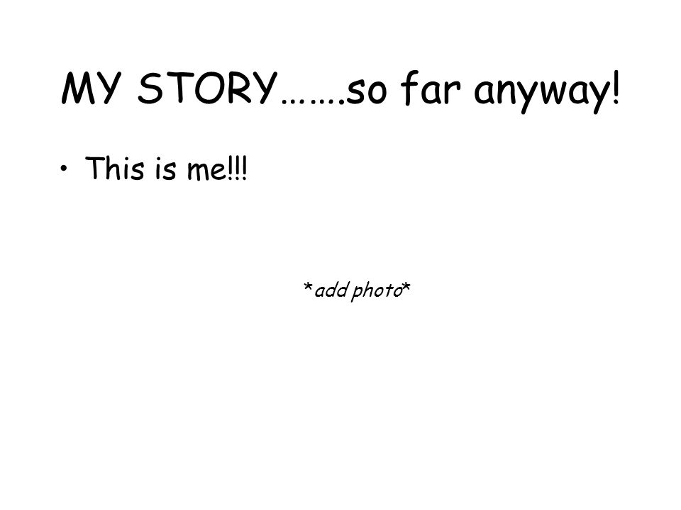 MY STORY…….so far anyway! This is me!!! *add photo*