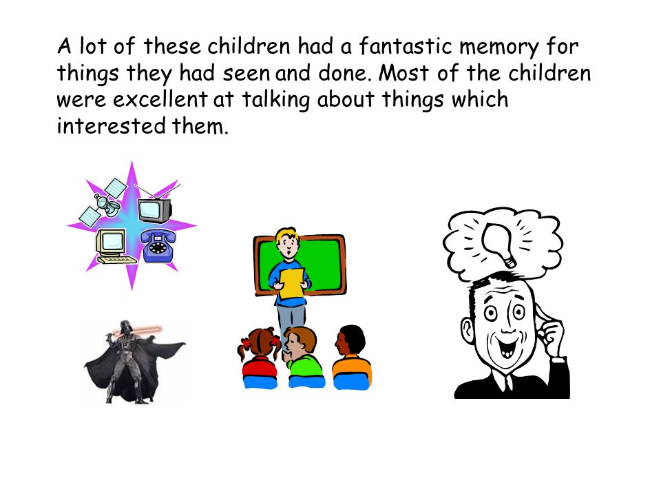 A lot of these children had a fantastic memory for things they had seen and done.