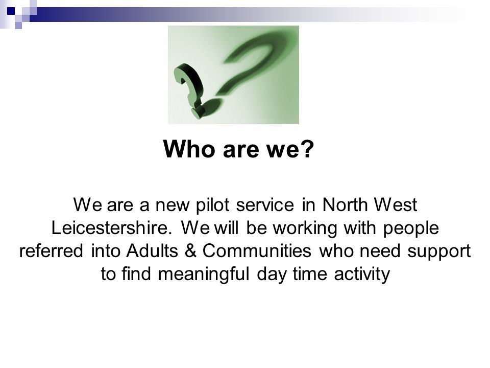 Who are we. We are a new pilot service in North West Leicestershire.