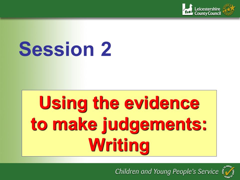 Using the evidence to make judgements: Writing Session 2