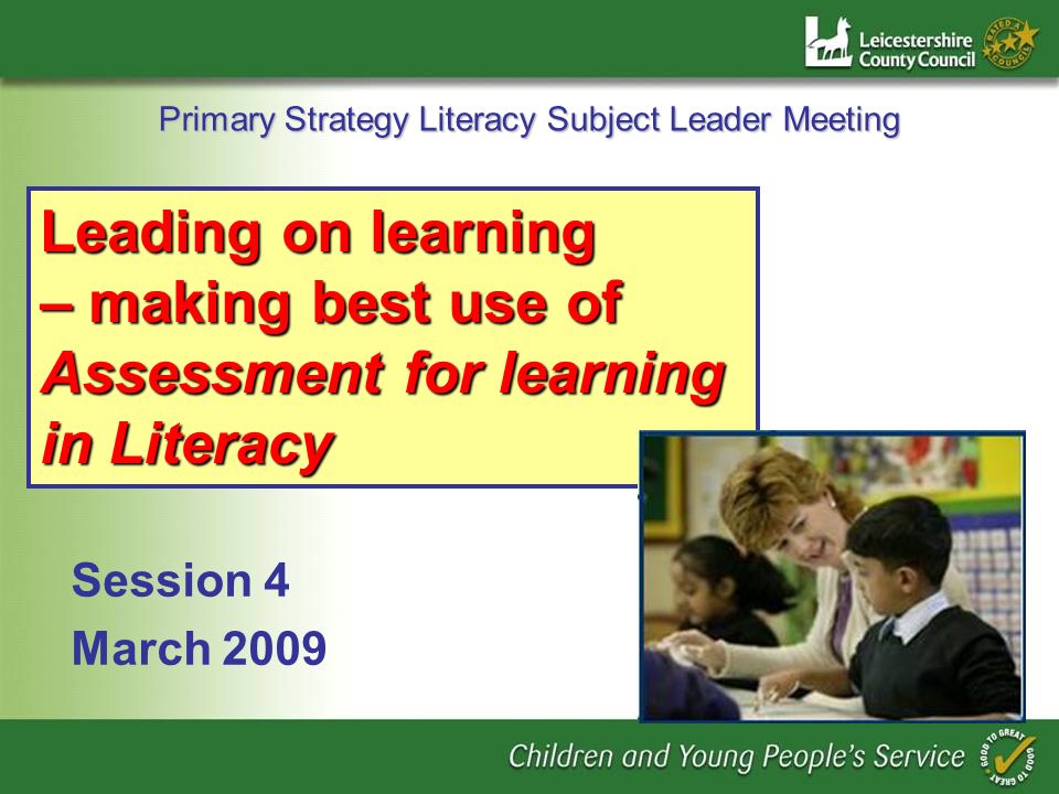 Primary Strategy Literacy Subject Leader Meeting Session 4 March 2009 Leading on learning – making best use of Assessment for learning in Literacy