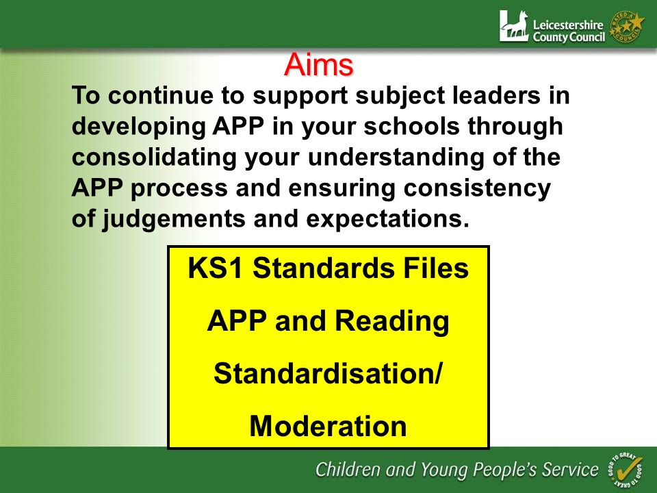 Aims To continue to support subject leaders in developing APP in your schools through consolidating your understanding of the APP process and ensuring consistency of judgements and expectations.