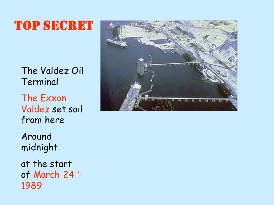 007 Report to include… 1.The Location (include map) 2.The dangers to shipping (out of Valdez) 3.What happened to the Exxon Valdez 4.A conclusion … regarding blame or no blame.