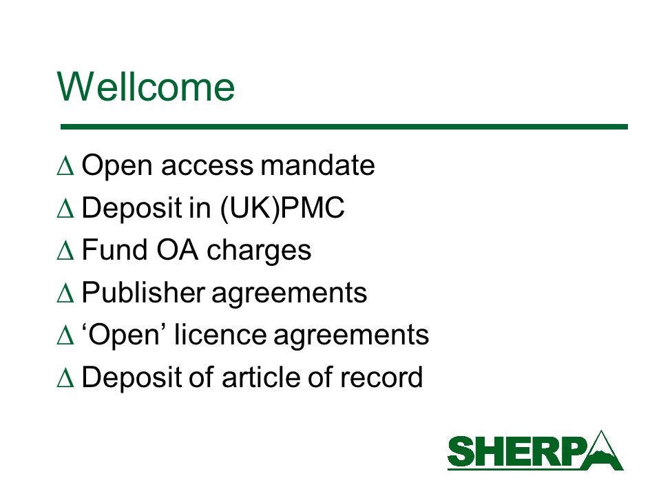 Wellcome Open access mandate Deposit in (UK)PMC Fund OA charges Publisher agreements Open licence agreements Deposit of article of record
