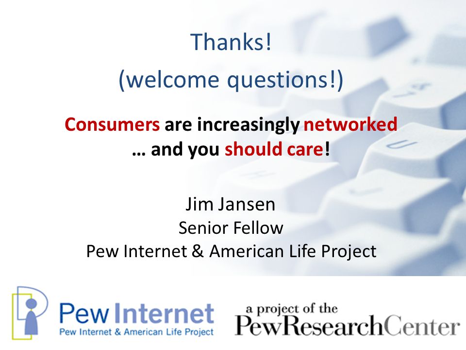 Thanks. (welcome questions!) Consumers are increasingly networked … and you should care.