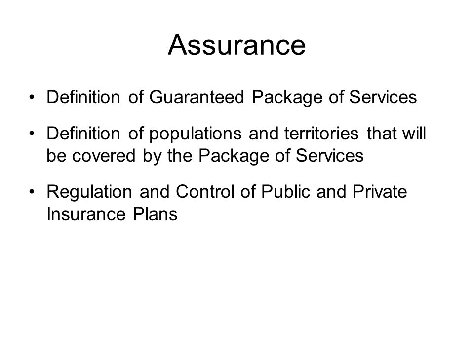 Assurance Definition of Guaranteed Package of Services Definition of populations and territories that will be covered by the Package of Services Regulation and Control of Public and Private Insurance Plans