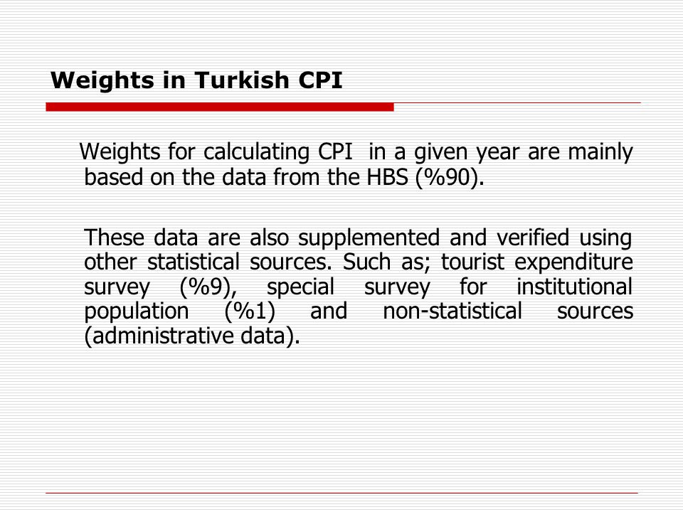 Weights in Turkish CPI Weights for calculating CPI in a given year are mainly based on the data from the HBS (%90).