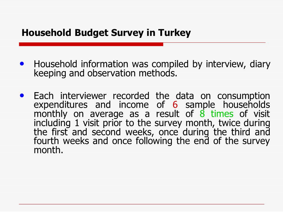 Household Budget Survey in Turkey Household information was compiled by interview, diary keeping and observation methods.