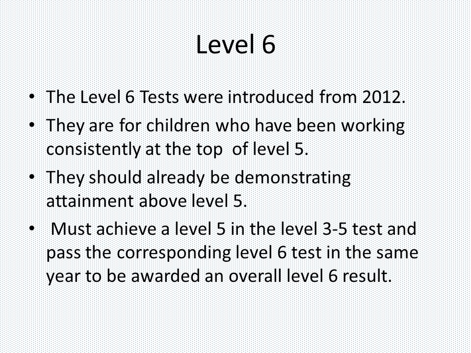 Level 6 The Level 6 Tests were introduced from 2012.