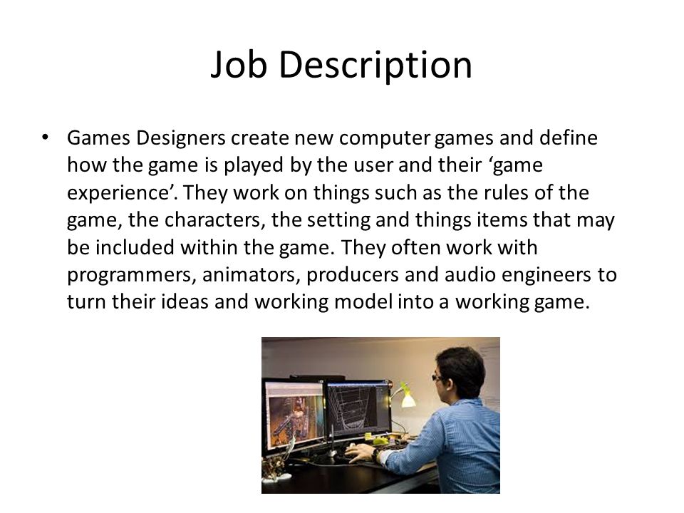 Job Description Games Designers create new computer games and define how the game is played by the user and their ‘game experience’.