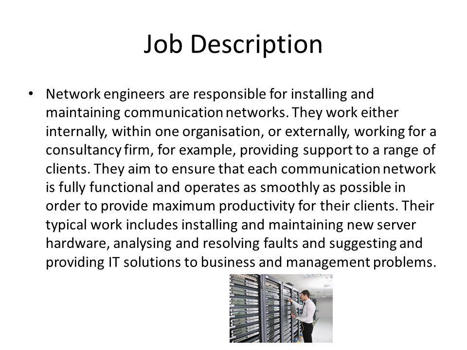 Job Description Network engineers are responsible for installing and maintaining communication networks.