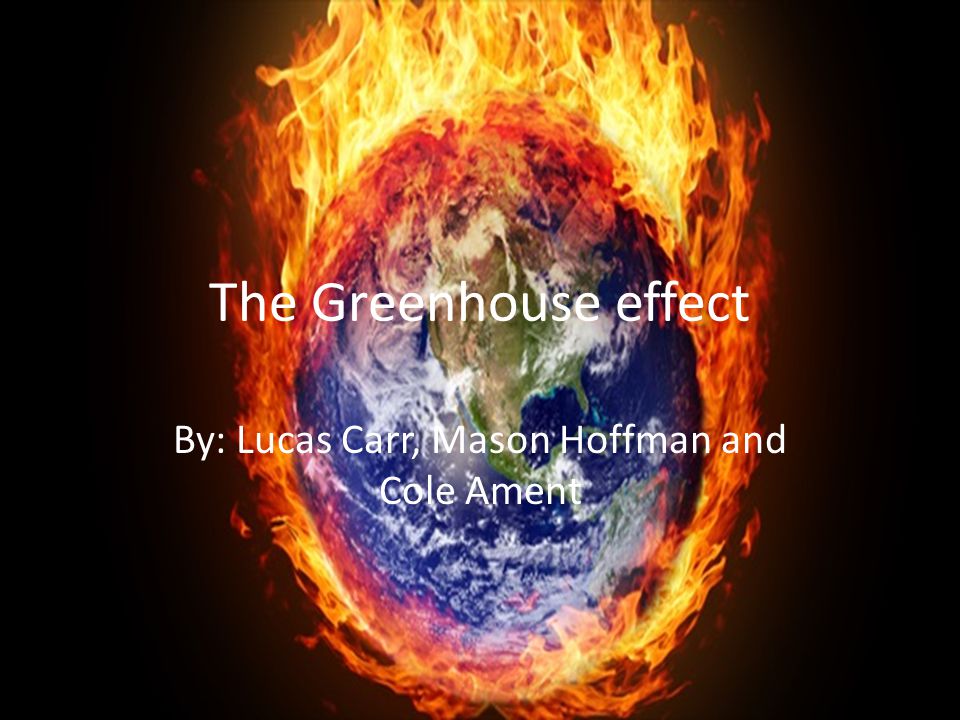 The Greenhouse effect By: Lucas Carr, Mason Hoffman and Cole Ament
