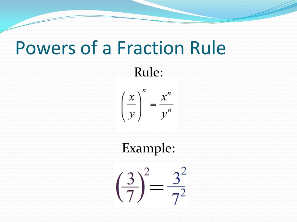 Powers of a Fraction Rule Rule: Example: