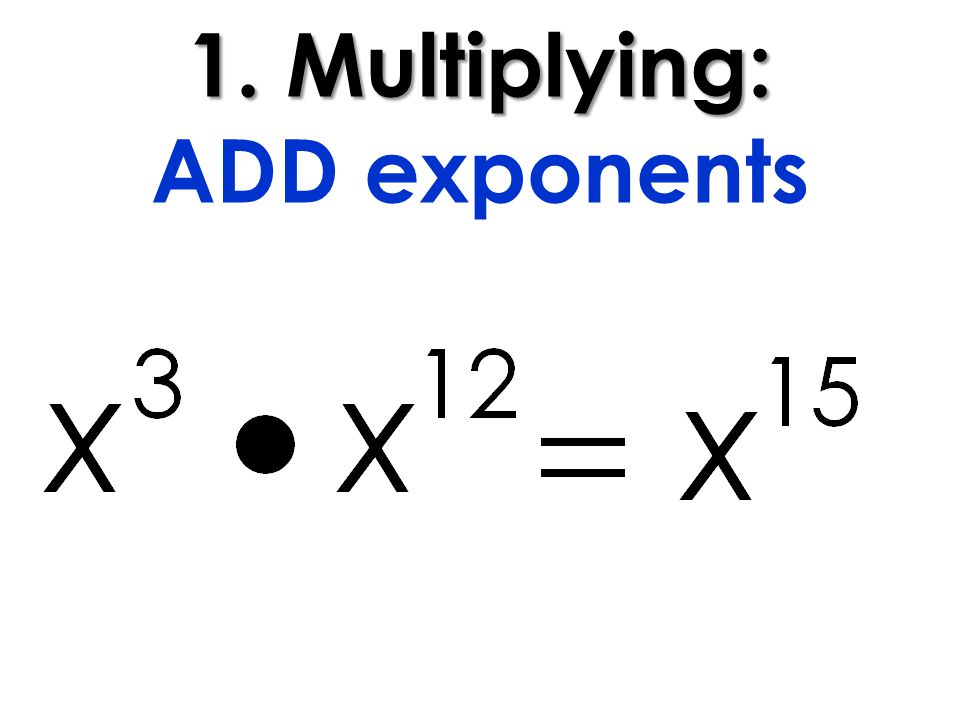 1. Multiplying: 1. Multiplying: ADD exponents
