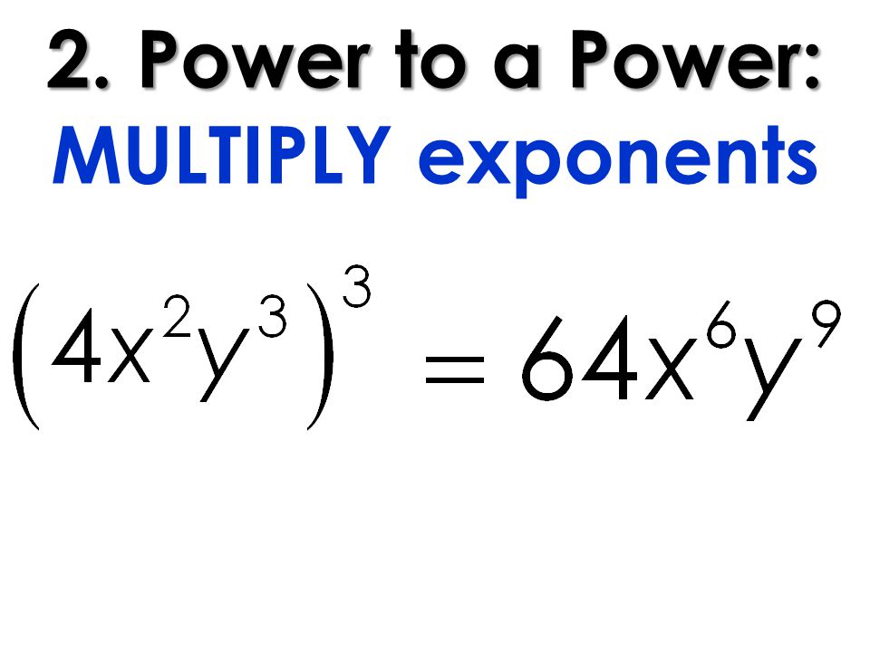 2. Power to a Power: 2. Power to a Power: MULTIPLY exponents