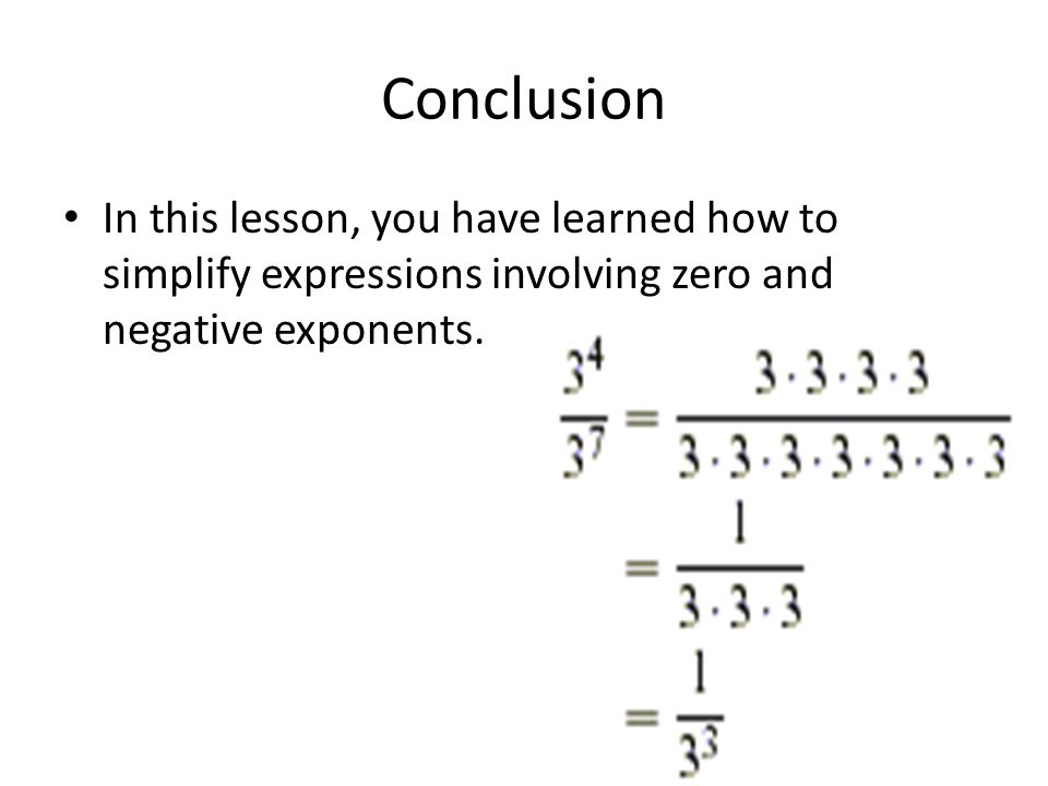 Conclusion In this lesson, you have learned how to simplify expressions involving zero and negative exponents.