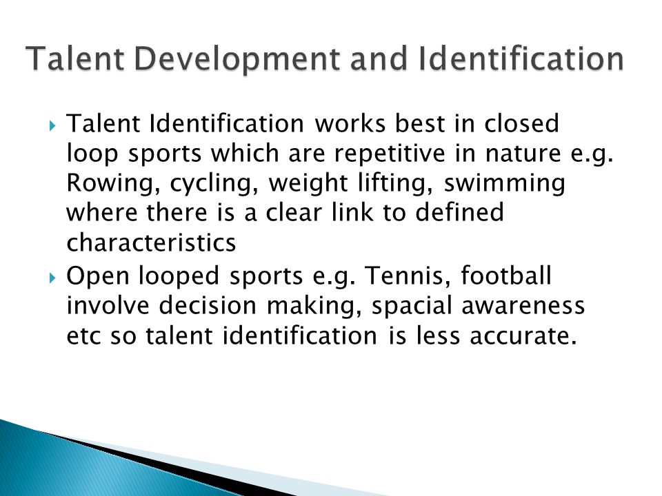  Talent Identification works best in closed loop sports which are repetitive in nature e.g.