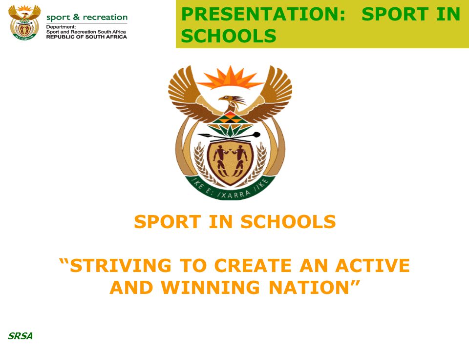SRSA SPORT IN SCHOOLS STRIVING TO CREATE AN ACTIVE AND WINNING NATION PRESENTATION: SPORT IN SCHOOLS