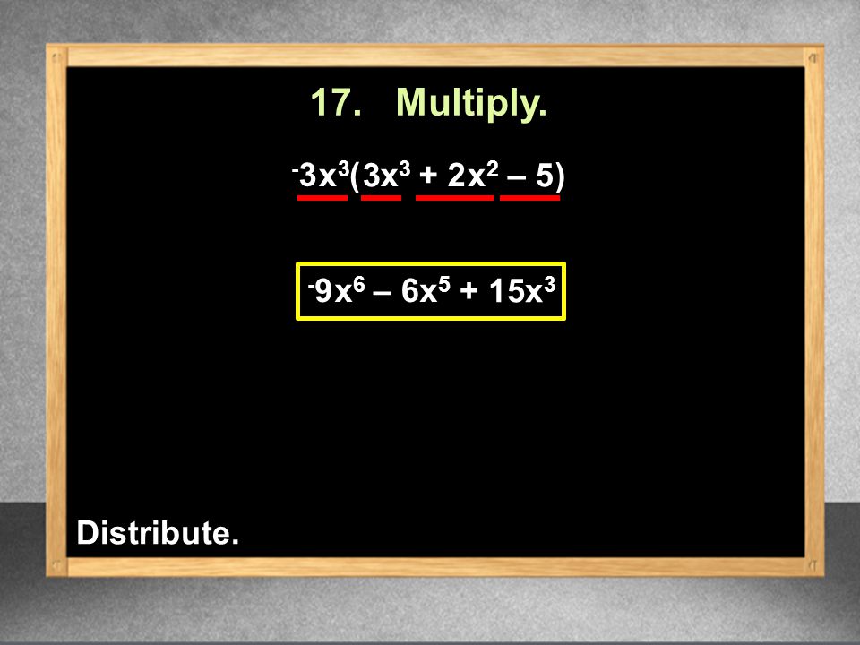 17. Multiply. ( x x 3 + 2x 2 ) - 9x 6 – 6x 5 – x 3 Distribute. 3