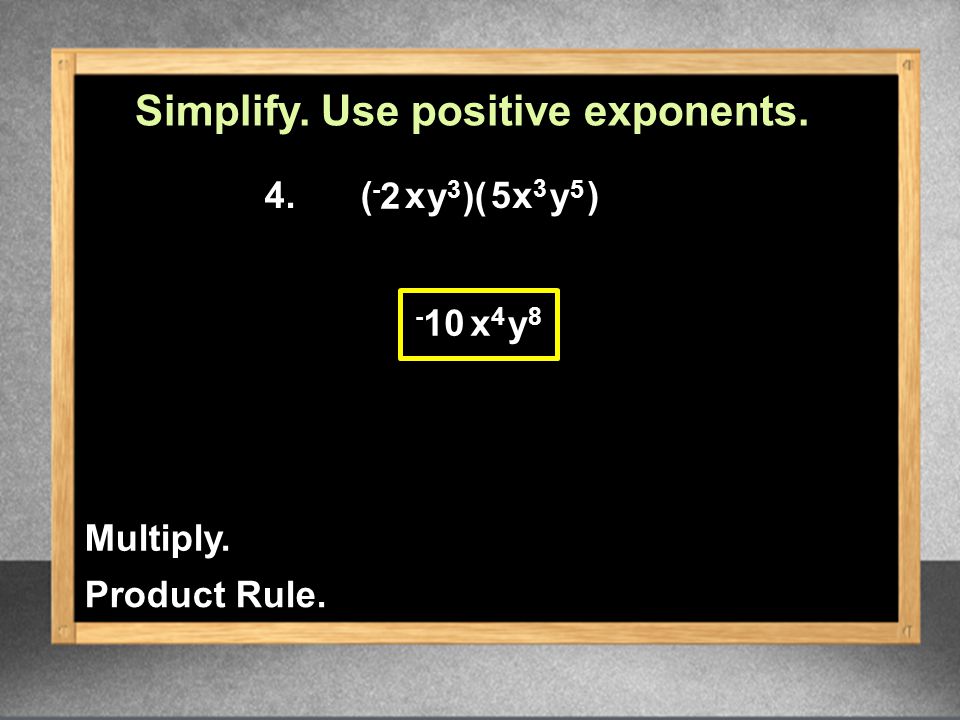 Simplify. Use positive exponents. 4.( x y3y3 5 )( x3x3 y5y5 ) y 8 x 4 Multiply.