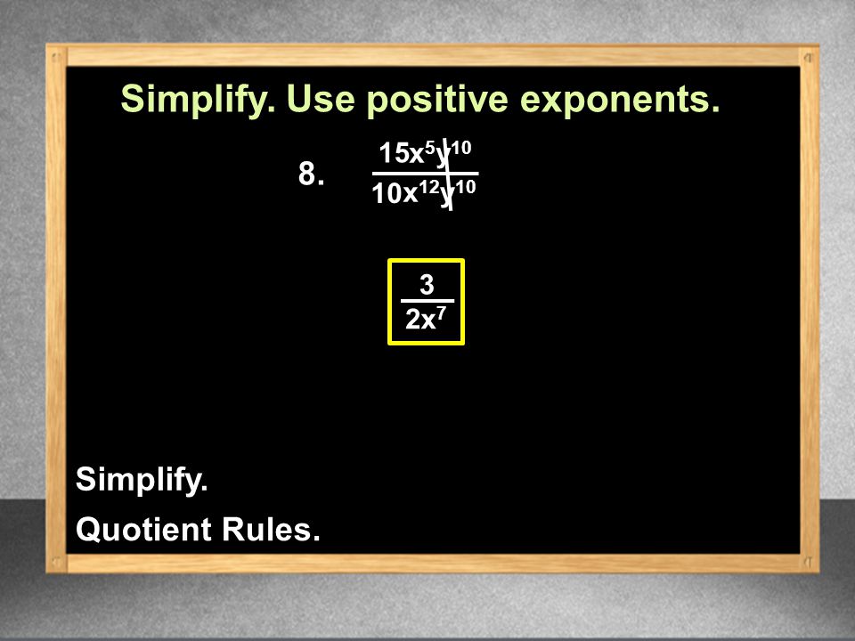 x7x7 Simplify. Use positive exponents. Quotient Rules. Simplify. x 12 x5x5 y 10
