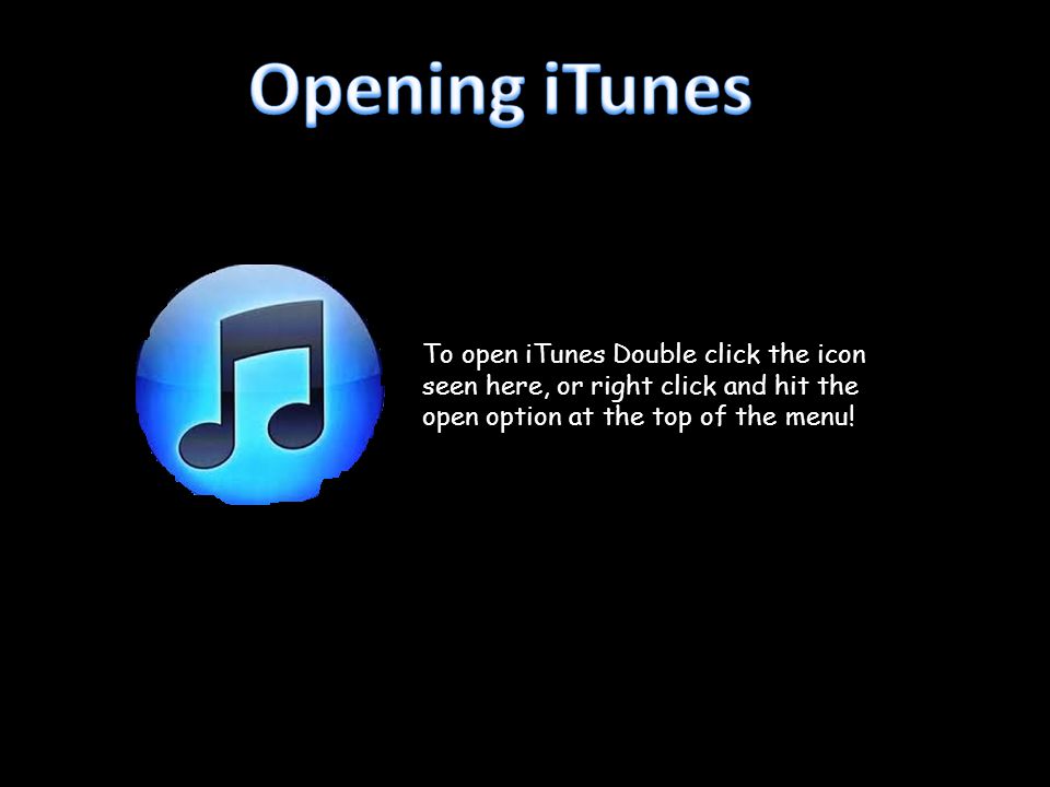 To open iTunes Double click the icon seen here, or right click and hit the open option at the top of the menu!