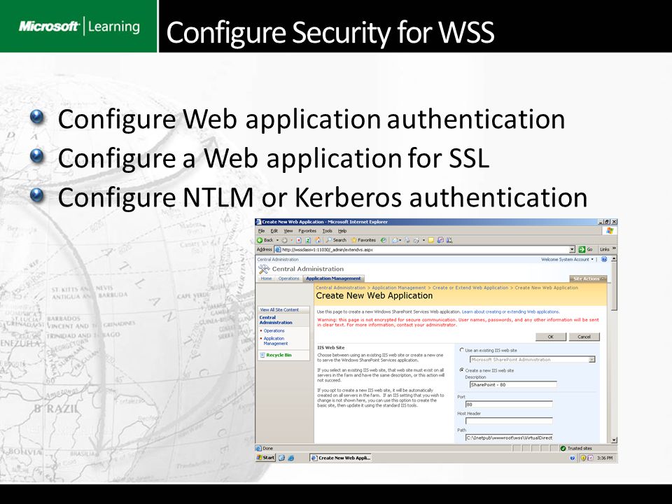 Configure Web application authentication Configure a Web application for SSL Configure NTLM or Kerberos authentication Configure Security for WSS