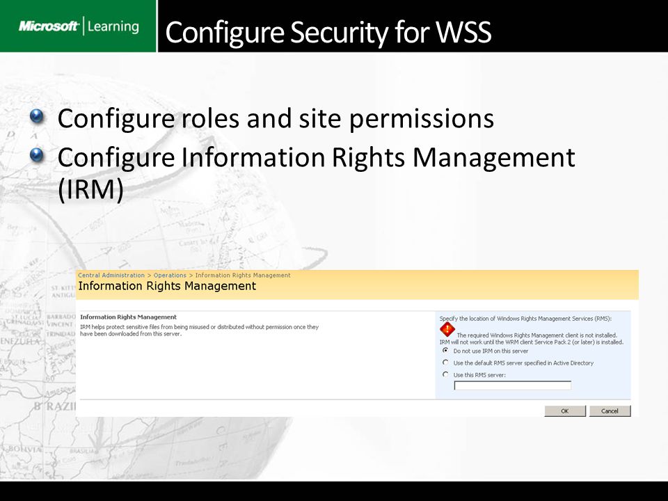 Configure roles and site permissions Configure Information Rights Management (IRM) Configure Security for WSS