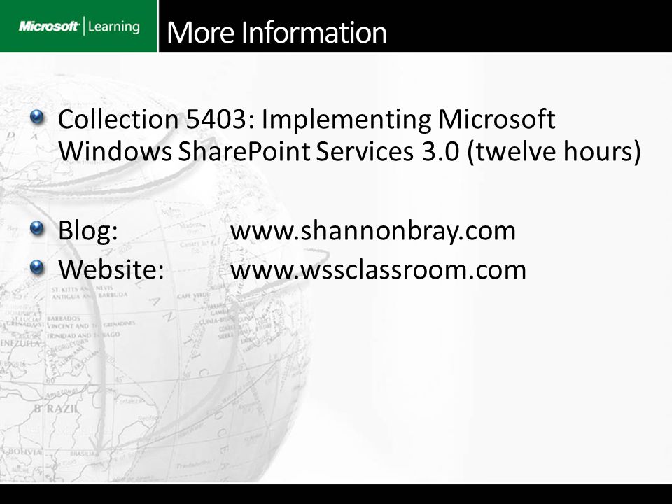 Collection 5403: Implementing Microsoft Windows SharePoint Services 3.0 (twelve hours) Blog:   Website:   More Information