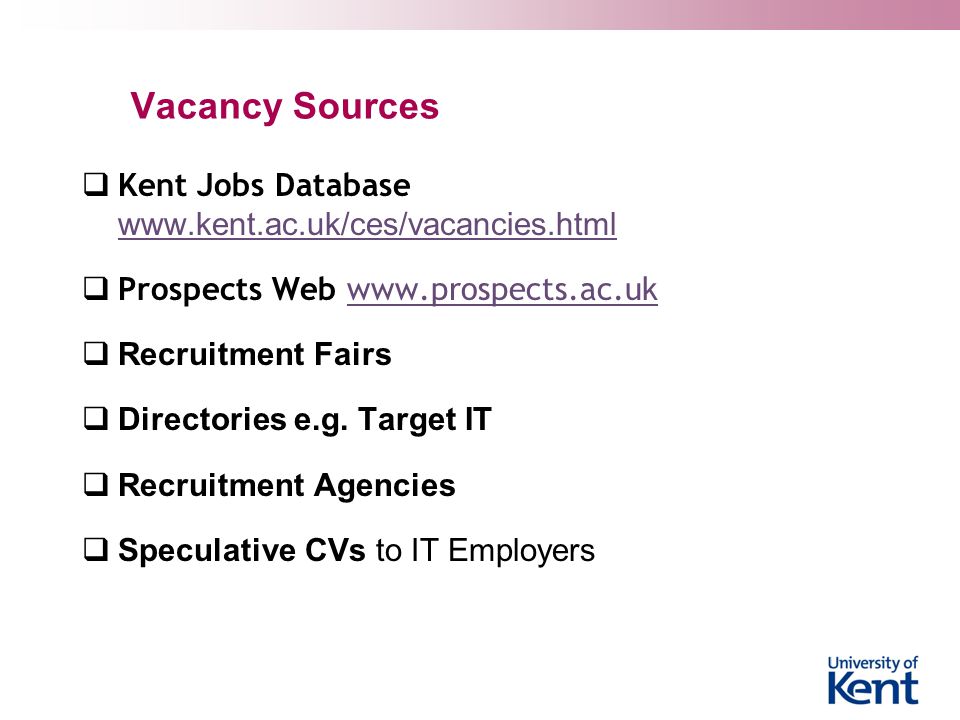 Vacancy Sources  Kent Jobs Database      Prospects Web    Recruitment Fairs  Directories e.g.