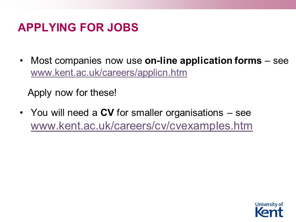 APPLYING FOR JOBS Most companies now use on-line application forms – see     Apply now for these.
