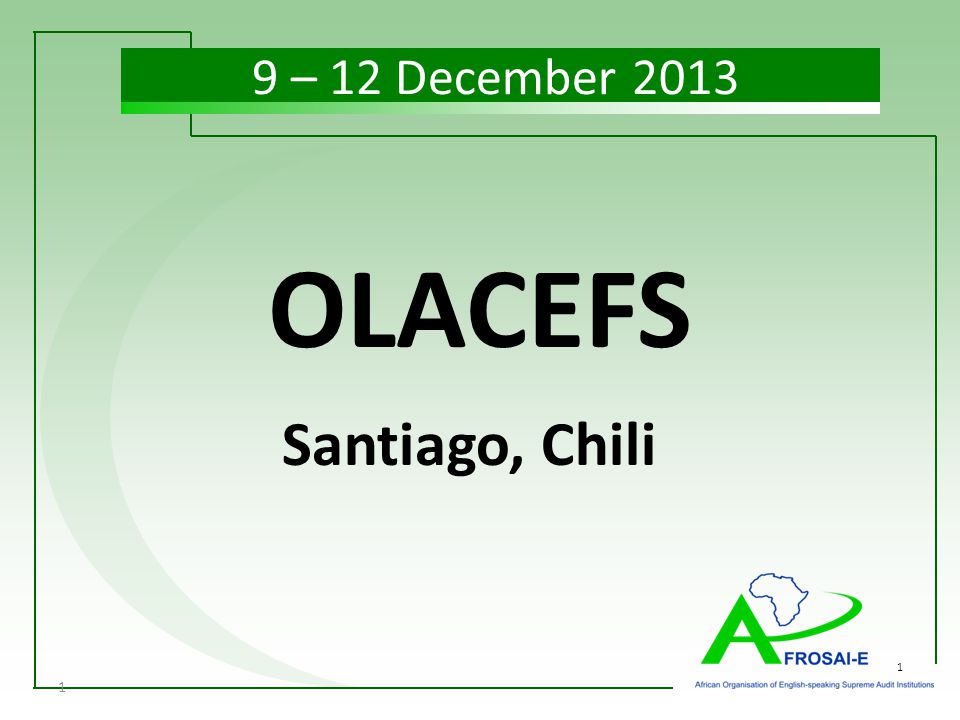 1 1 OLACEFS Santiago, Chili 9 – 12 December 2013