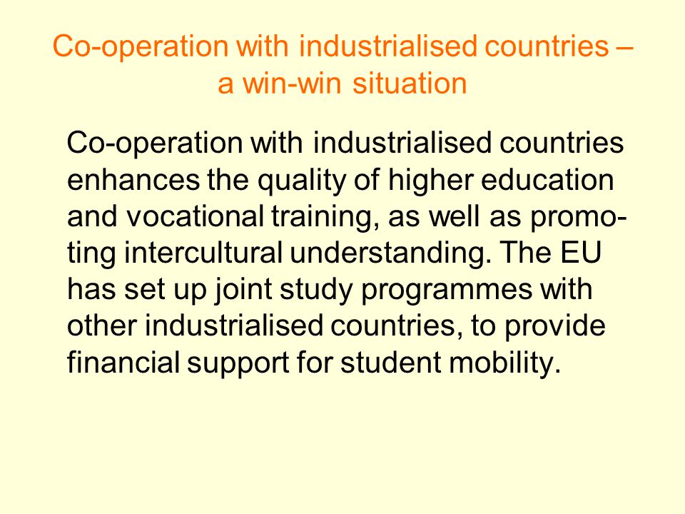 Co-operation with industrialised countries – a win-win situation Co-operation with industrialised countries enhances the quality of higher education and vocational training, as well as promo- ting intercultural understanding.