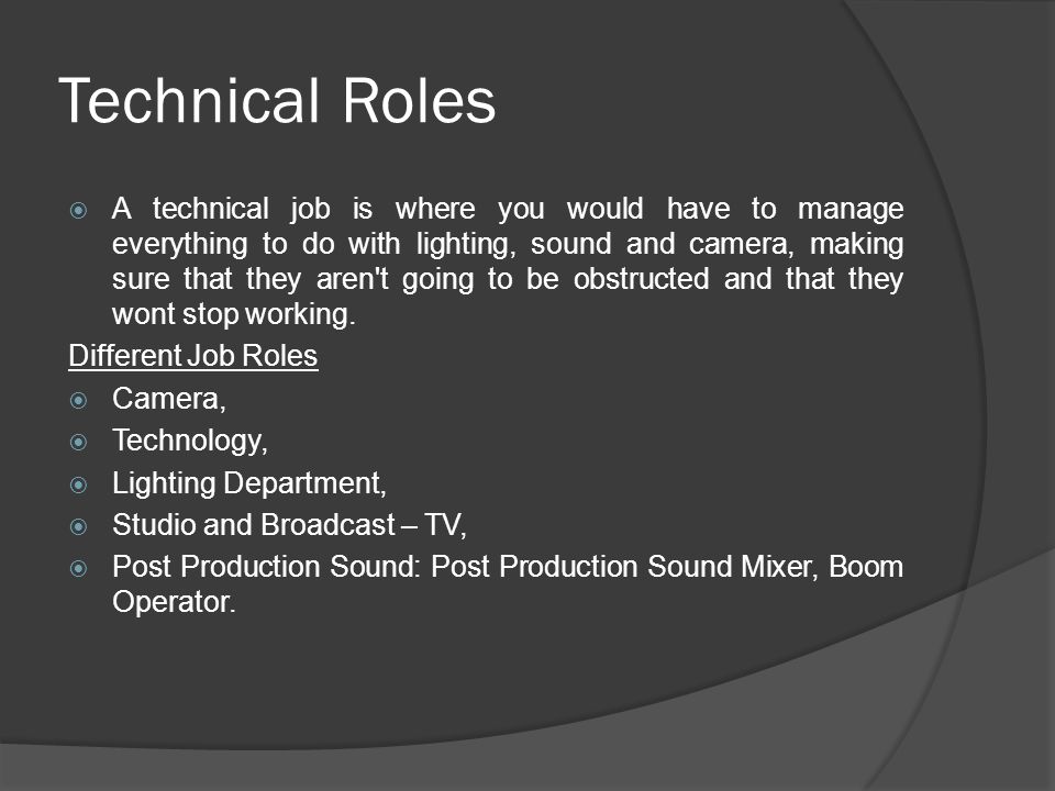 Technical Roles  A technical job is where you would have to manage everything to do with lighting, sound and camera, making sure that they aren t going to be obstructed and that they wont stop working.