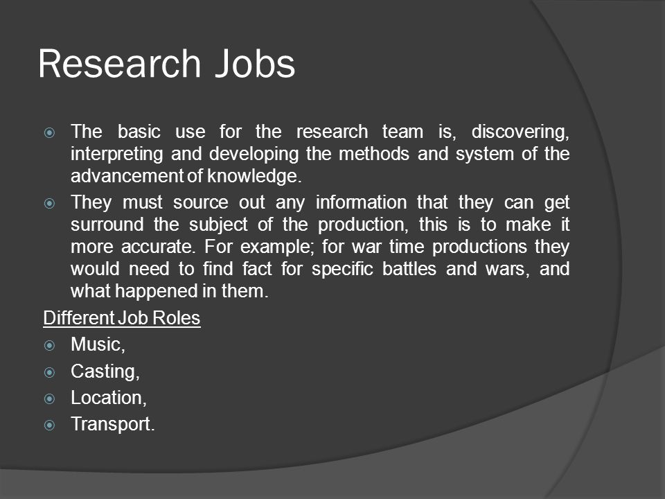 Research Jobs  The basic use for the research team is, discovering, interpreting and developing the methods and system of the advancement of knowledge.