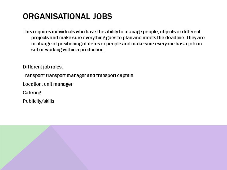 ORGANISATIONAL JOBS This requires individuals who have the ability to manage people, objects or different projects and make sure everything goes to plan and meets the deadline.